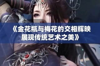 《金花瓶与梅花的交相辉映展现传统艺术之美》