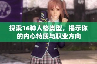 探索16种人格类型，揭示你的内心特质与职业方向