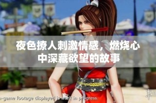 夜色撩人刺激情感，燃烧心中深藏欲望的故事