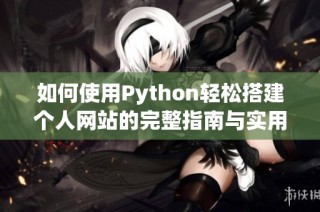 如何使用Python轻松搭建个人网站的完整指南与实用技巧