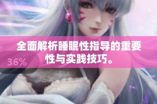 全面解析睡眠性指导的重要性与实践技巧。
