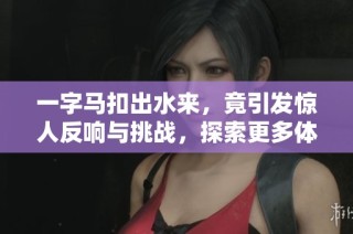 一字马扣出水来，竟引发惊人反响与挑战，探索更多体育奇迹之旅