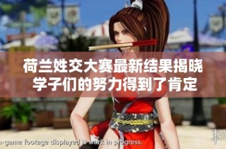荷兰姓交大赛最新结果揭晓 学子们的努力得到了肯定