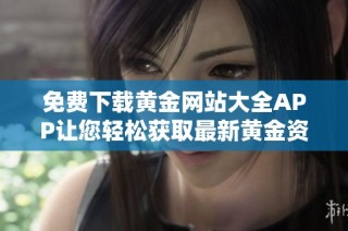 免费下载黄金网站大全APP让您轻松获取最新黄金资讯与交易信息