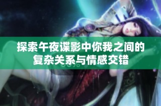 探索午夜谍影中你我之间的复杂关系与情感交错