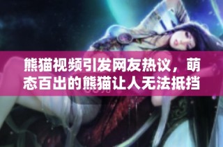 熊猫视频引发网友热议，萌态百出的熊猫让人无法抵挡的魅力