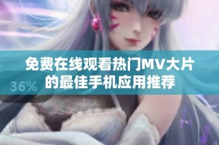 免费在线观看热门MV大片的最佳手机应用推荐
