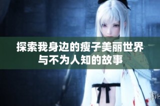 探索我身边的瘦子美丽世界与不为人知的故事