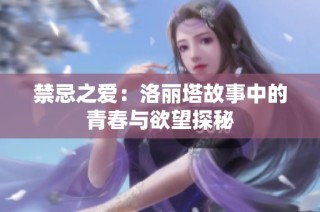 禁忌之爱：洛丽塔故事中的青春与欲望探秘