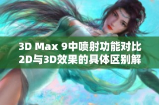 3D Max 9中喷射功能对比2D与3D效果的具体区别解析
