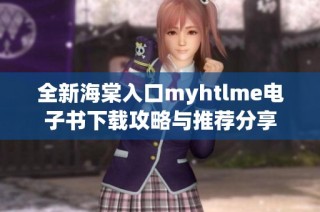 全新海棠入口myhtlme电子书下载攻略与推荐分享