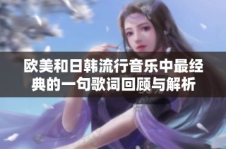 欧美和日韩流行音乐中最经典的一句歌词回顾与解析