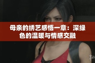 母亲的绣艺感悟一章：深绿色的温暖与情感交融