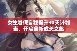 女生暑假自我提升30天计划表，开启全新成长之旅