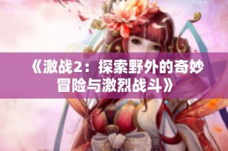 《激战2：探索野外的奇妙冒险与激烈战斗》