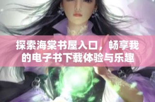 探索海棠书屋入口，畅享我的电子书下载体验与乐趣