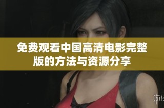 免费观看中国高清电影完整版的方法与资源分享