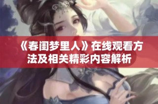 《春闺梦里人》在线观看方法及相关精彩内容解析