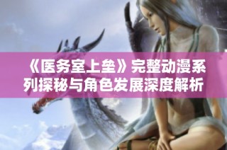 《医务室上垒》完整动漫系列探秘与角色发展深度解析