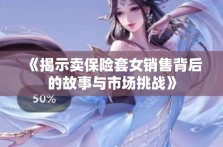 《揭示卖保险套女销售背后的故事与市场挑战》