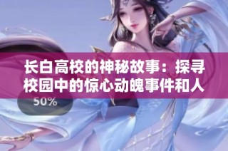 长白高校的神秘故事：探寻校园中的惊心动魄事件和人物内幕
