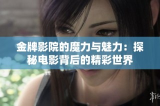 金牌影院的魔力与魅力：探秘电影背后的精彩世界