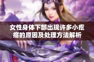 女性身体下部出现许多小疙瘩的原因及处理方法解析