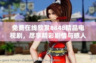 免费在线欣赏8848精品电视剧，尽享精彩剧情与感人故事