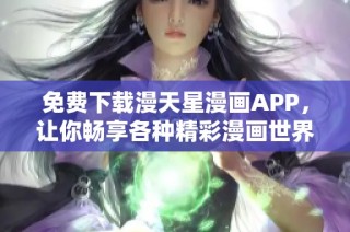 免费下载漫天星漫画APP，让你畅享各种精彩漫画世界