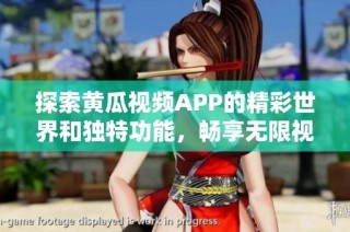 探索黄瓜视频APP的精彩世界和独特功能，畅享无限视界体验
