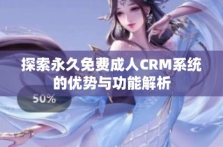 探索永久免费成人CRM系统的优势与功能解析
