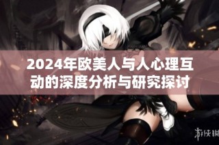 2024年欧美人与人心理互动的深度分析与研究探讨