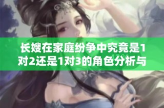 长嫂在家庭纷争中究竟是1对2还是1对3的角色分析与探讨