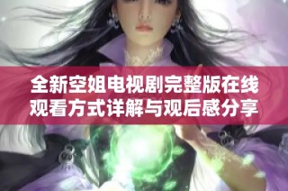 全新空姐电视剧完整版在线观看方式详解与观后感分享