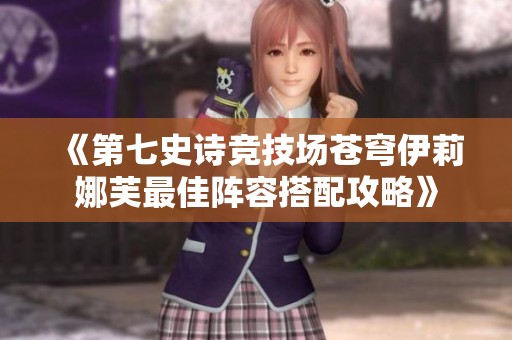 《第七史诗竞技场苍穹伊莉娜芙最佳阵容搭配攻略》