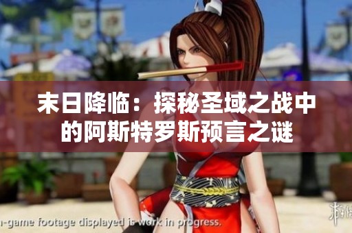 末日降临：探秘圣域之战中的阿斯特罗斯预言之谜
