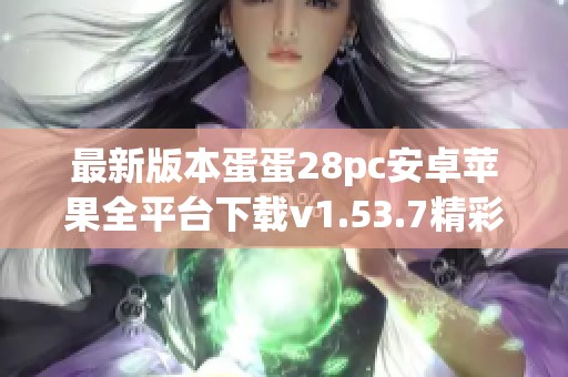 最新版本蛋蛋28pc安卓苹果全平台下载v1.53.7精彩发布