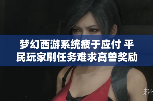 梦幻西游系统疲于应付 平民玩家刷任务难求高兽奖励
