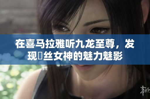 在喜马拉雅听九龙至尊，发现屌丝女神的魅力魅影