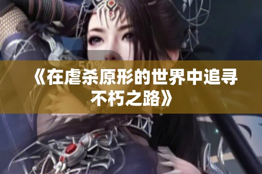《在虐杀原形的世界中追寻不朽之路》