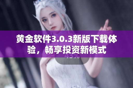 黄金软件3.0.3新版下载体验，畅享投资新模式