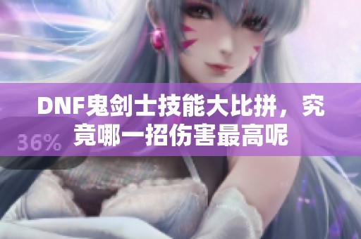 DNF鬼剑士技能大比拼，究竟哪一招伤害最高呢