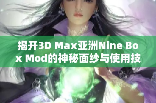 揭开3D Max亚洲Nine Box Mod的神秘面纱与使用技巧