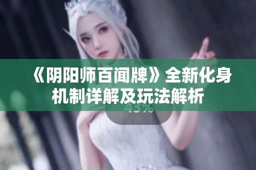 《阴阳师百闻牌》全新化身机制详解及玩法解析