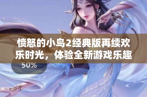 愤怒的小鸟2经典版再续欢乐时光，体验全新游戏乐趣