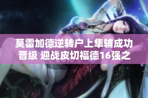 莫雷加德逆转户上隼辅成功晋级 迎战皮切福德16强之战