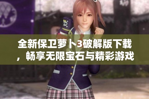 全新保卫萝卜3破解版下载，畅享无限宝石与精彩游戏体验