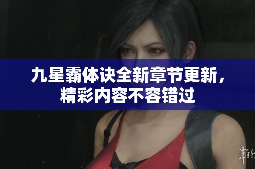 九星霸体诀全新章节更新，精彩内容不容错过