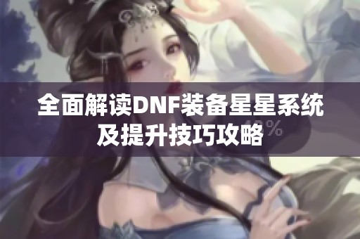 全面解读DNF装备星星系统及提升技巧攻略