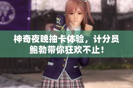 神奇夜晚抽卡体验，计分员鲍勃带你狂欢不止！